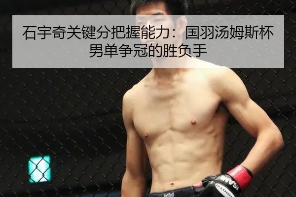 石宇奇关键分把握能力：国羽汤姆斯杯男单争冠的胜负手